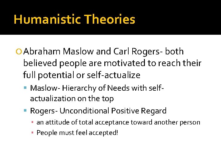 Humanistic Theories Abraham Maslow and Carl Rogers- both believed people are motivated to reach