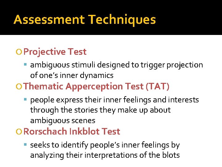 Assessment Techniques Projective Test ambiguous stimuli designed to trigger projection of one’s inner dynamics