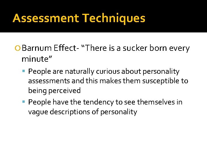 Assessment Techniques Barnum Effect- “There is a sucker born every minute” People are naturally
