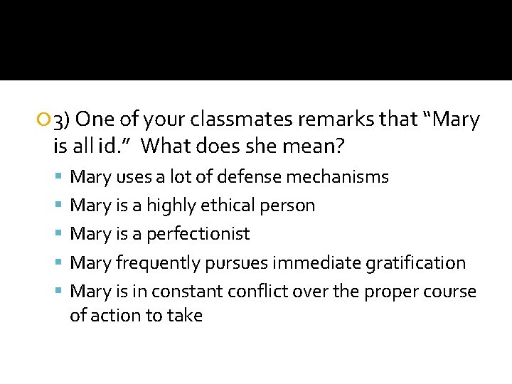  3) One of your classmates remarks that “Mary is all id. ” What