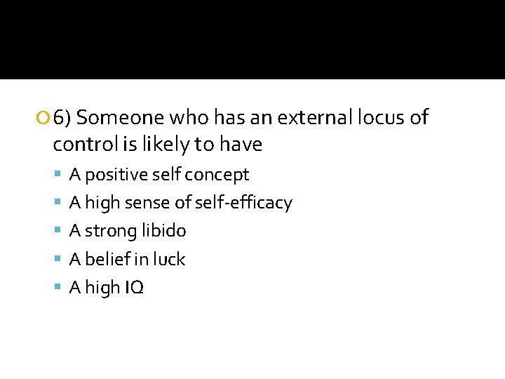  6) Someone who has an external locus of control is likely to have