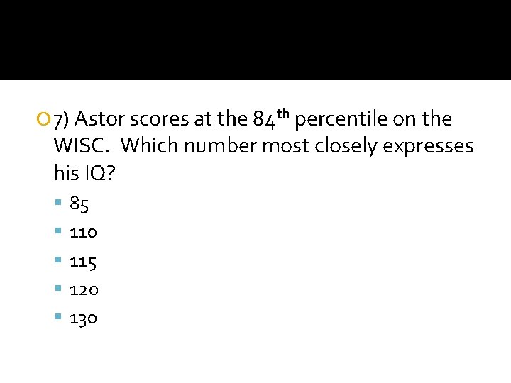  7) Astor scores at the 84 th percentile on the WISC. Which number