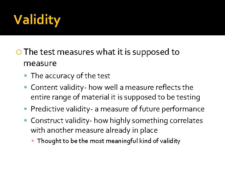 Validity The test measures what it is supposed to measure The accuracy of the