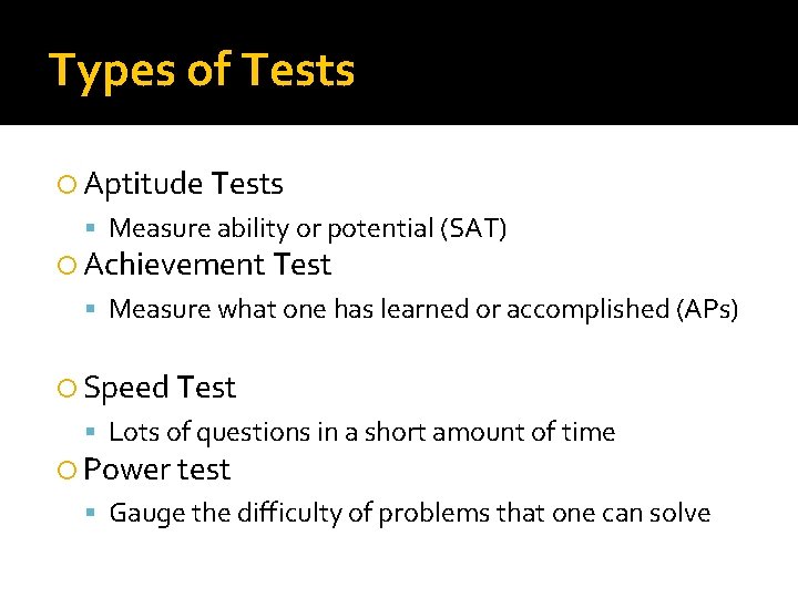 Types of Tests Aptitude Tests Measure ability or potential (SAT) Achievement Test Measure what