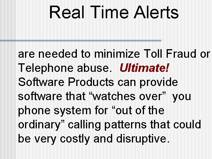 Real Time Alerts are needed to minimize Toll Fraud or Telephone abuse. Ultimate! Software