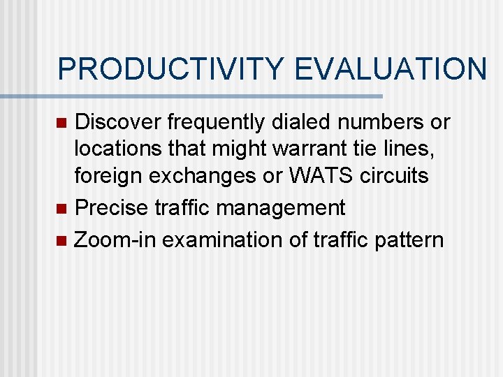 PRODUCTIVITY EVALUATION Discover frequently dialed numbers or locations that might warrant tie lines, foreign