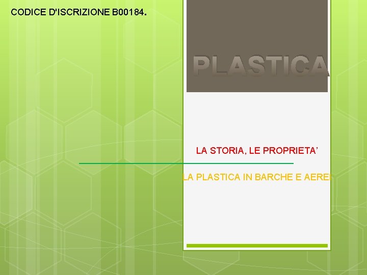 CODICE D'ISCRIZIONE B 00184. PLASTICA LA STORIA, LE PROPRIETA’ LA PLASTICA IN BARCHE E