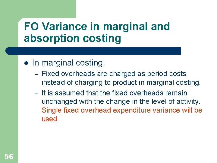 FO Variance in marginal and absorption costing l In marginal costing: – – 56