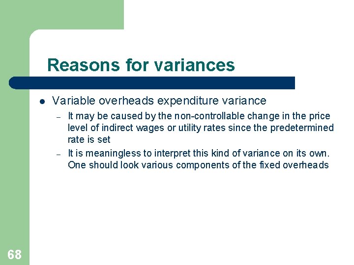 Reasons for variances l Variable overheads expenditure variance – – 68 It may be