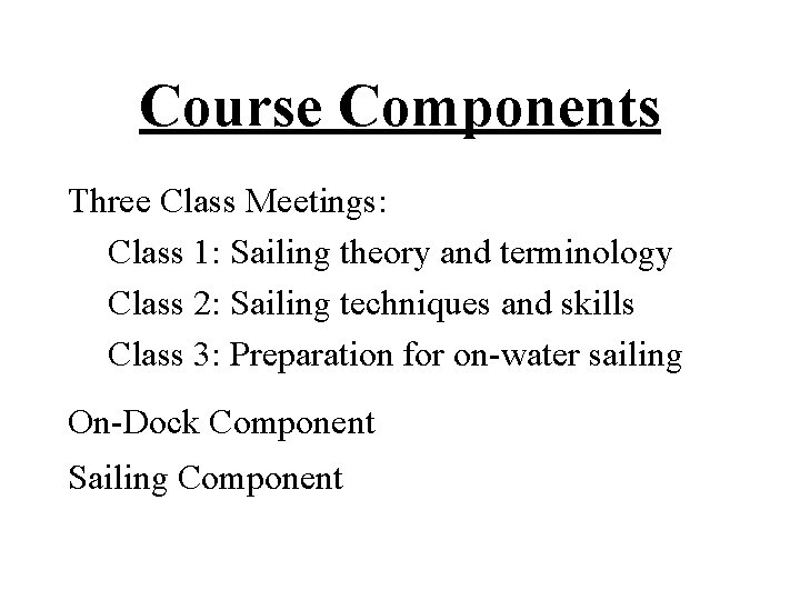 Course Components Three Class Meetings: Class 1: Sailing theory and terminology Class 2: Sailing