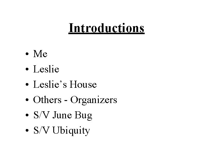 Introductions • • • Me Leslie’s House Others - Organizers S/V June Bug S/V