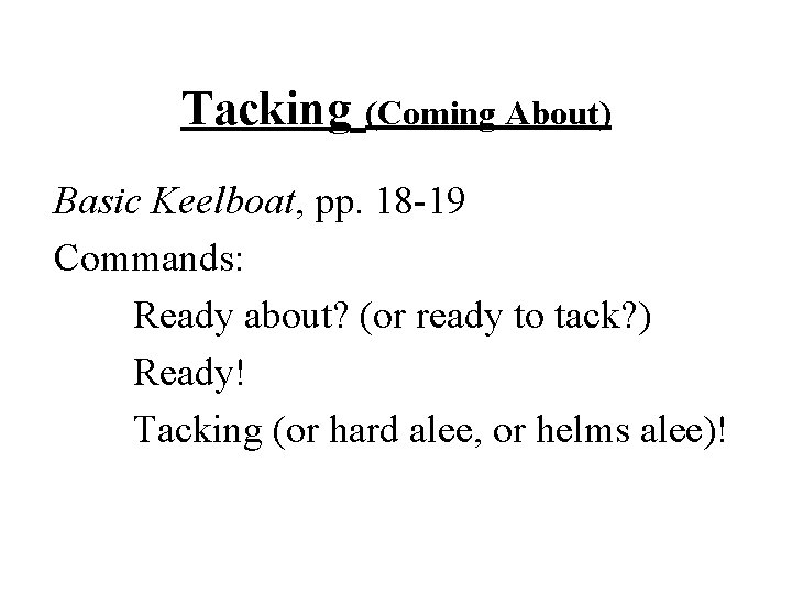 Tacking (Coming About) Basic Keelboat, pp. 18 -19 Commands: Ready about? (or ready to