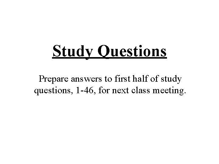 Study Questions Prepare answers to first half of study questions, 1 -46, for next