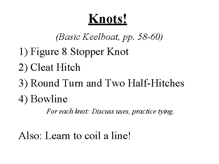 Knots! (Basic Keelboat, pp. 58 -60) 1) Figure 8 Stopper Knot 2) Cleat Hitch
