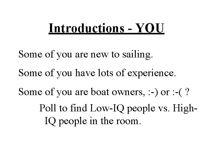 Introductions - YOU Some of you are new to sailing. Some of you have