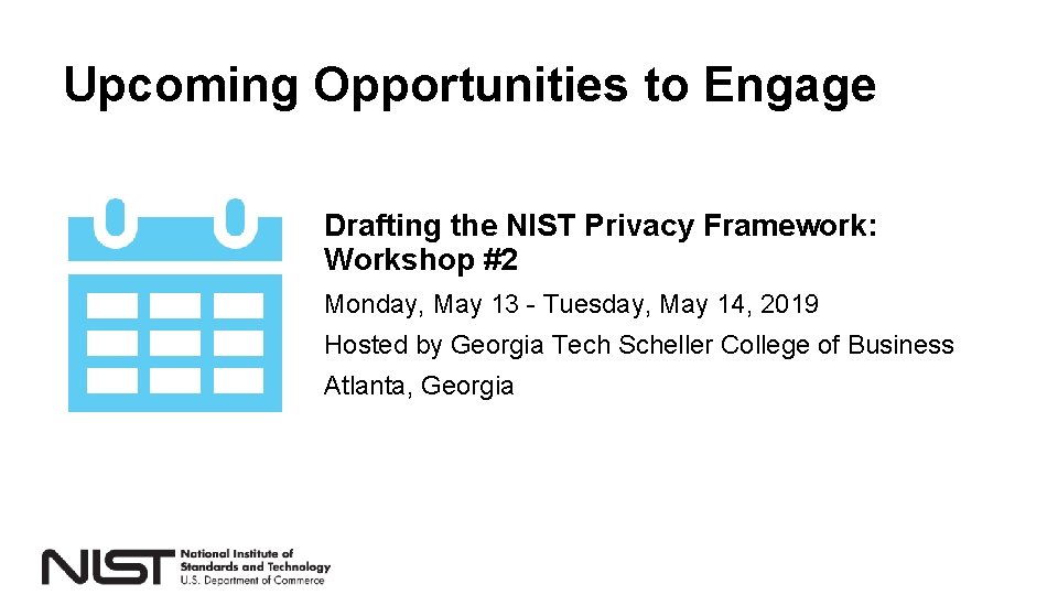 Upcoming Opportunities to Engage Drafting the NIST Privacy Framework: Workshop #2 Monday, May 13