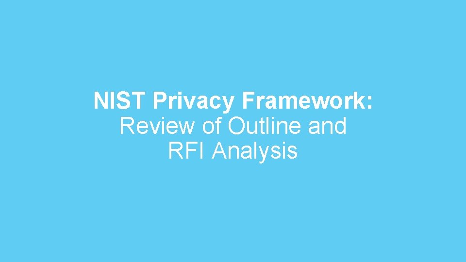 NIST Privacy Framework: Review of Outline and RFI Analysis 