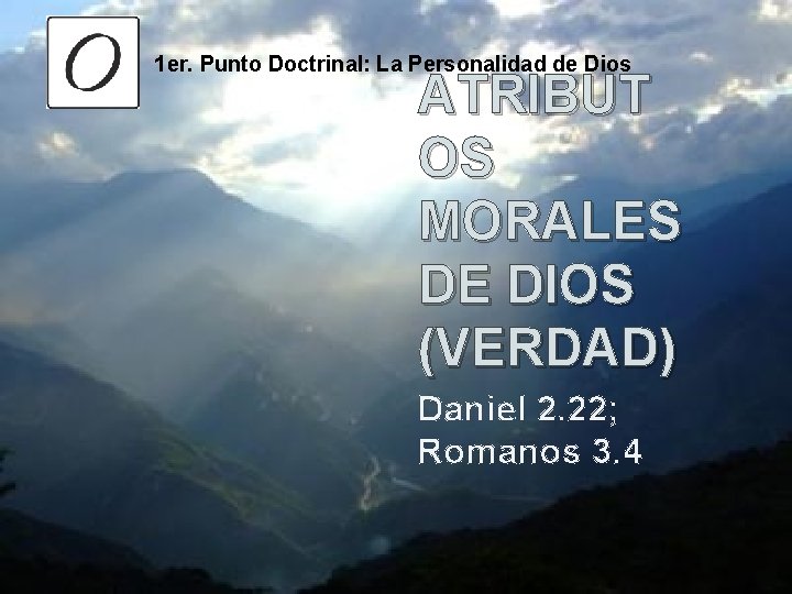 1 er. Punto Doctrinal: La Personalidad de Dios ATRIBUT OS MORALES DE DIOS (VERDAD)