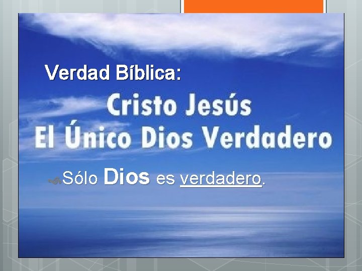 Verdad Bíblica: Sólo Dios es verdadero. 