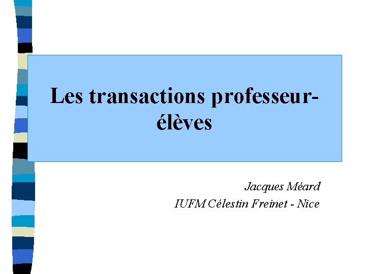 Les transactions professeurélèves Jacques Méard IUFM Célestin Freinet - Nice 