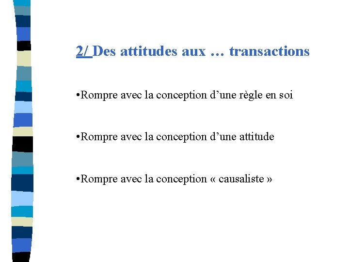 2/ Des attitudes aux … transactions • Rompre avec la conception d’une règle en