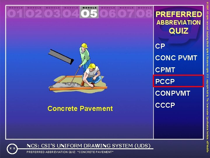 ABBREVIATION QUIZ CP CONC PVMT CPMT PCCP CONPVMT Concrete Pavement ** NCS: CSI’S UNIFORM