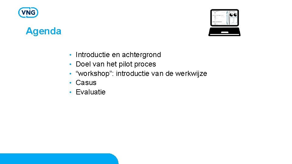 Agenda • • • Introductie en achtergrond Doel van het pilot proces “workshop”: introductie Agenda • • • Introductie en achtergrond Doel van het pilot proces “workshop”: introductie