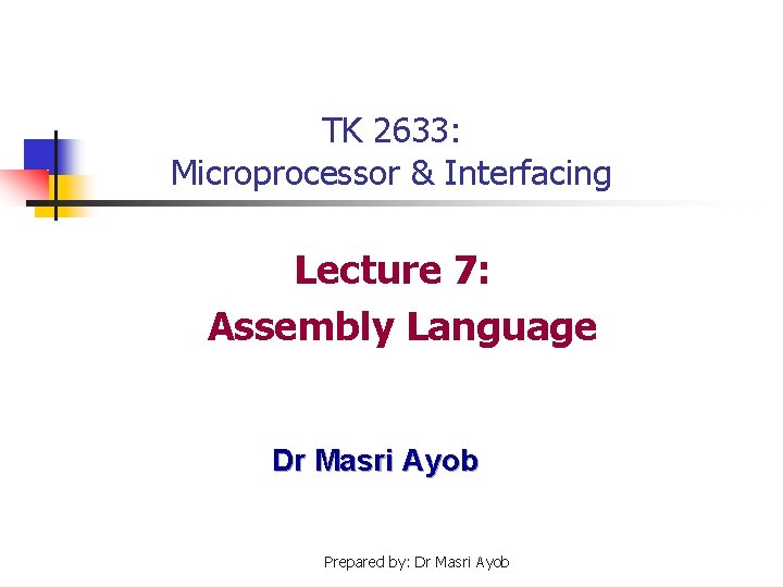 TK 2633: Microprocessor & Interfacing Lecture 7: Assembly Language Dr Masri Ayob Prepared by: