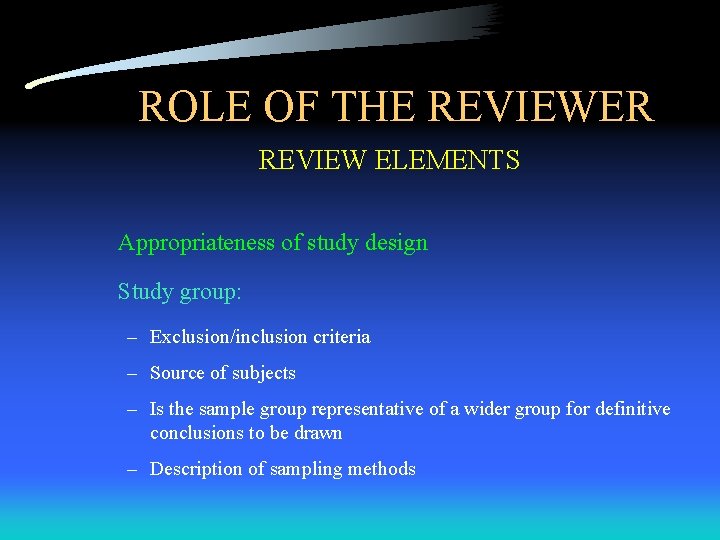 ROLE OF THE REVIEWER REVIEW ELEMENTS Appropriateness of study design Study group: – Exclusion/inclusion
