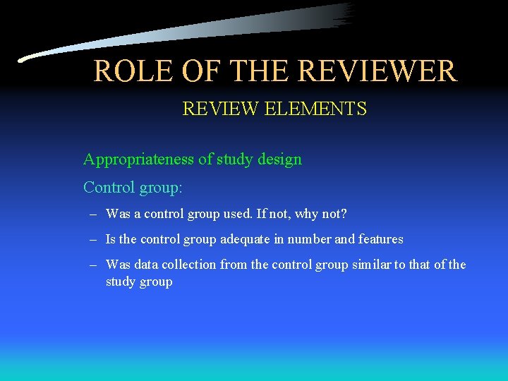 ROLE OF THE REVIEWER REVIEW ELEMENTS Appropriateness of study design Control group: – Was