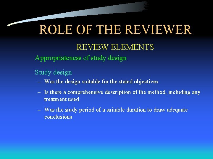 ROLE OF THE REVIEWER REVIEW ELEMENTS Appropriateness of study design Study design – Was