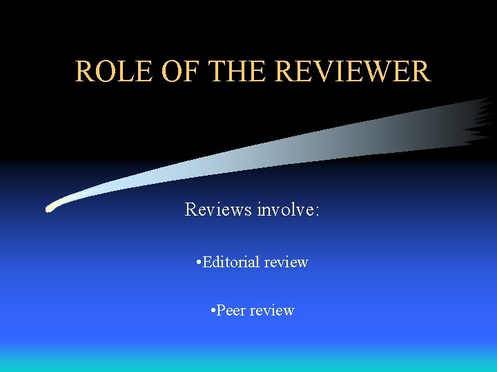 ROLE OF THE REVIEWER Reviews involve: • Editorial review • Peer review 