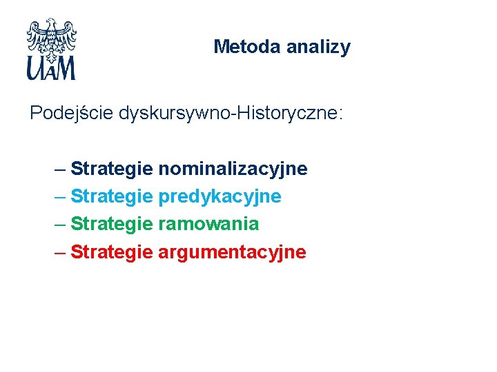 Metoda analizy Podejście dyskursywno-Historyczne: – Strategie nominalizacyjne – Strategie predykacyjne – Strategie ramowania –