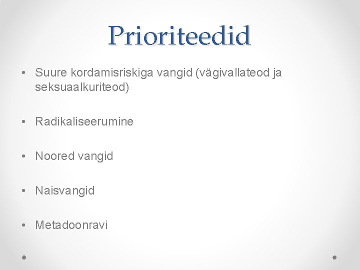 Prioriteedid • Suure kordamisriskiga vangid (vägivallateod ja seksuaalkuriteod) • Radikaliseerumine • Noored vangid •