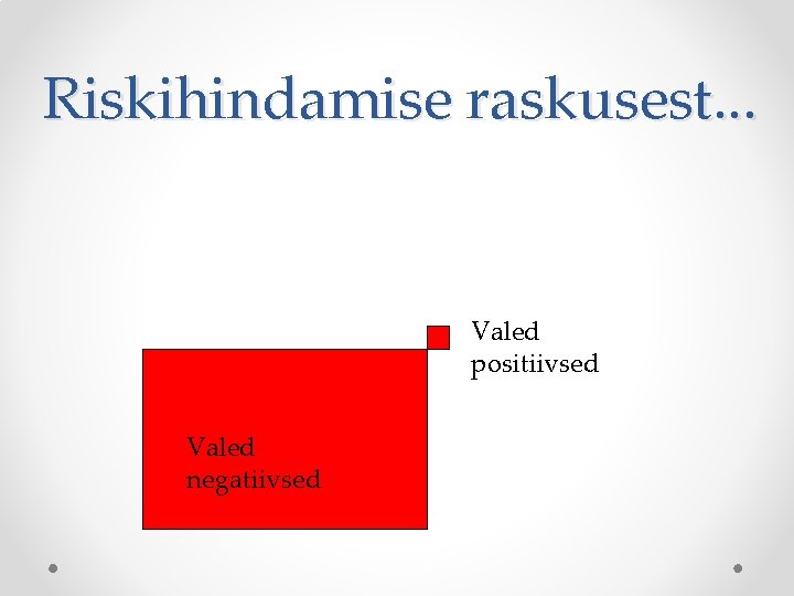 Riskihindamise raskusest. . . Valed positiivsed Valed negatiivsed 