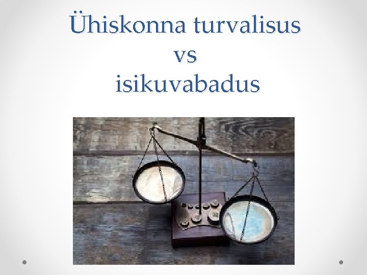 Ühiskonna turvalisus vs isikuvabadus Ühiskonna turvalisus vs isikuvabadus