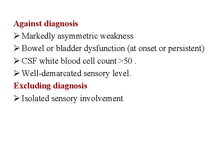 Against diagnosis Ø Markedly asymmetric weakness Ø Bowel or bladder dysfunction (at onset or