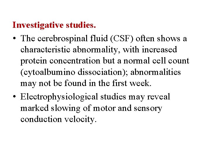 Investigative studies. • The cerebrospinal fluid (CSF) often shows a characteristic abnormality, with increased