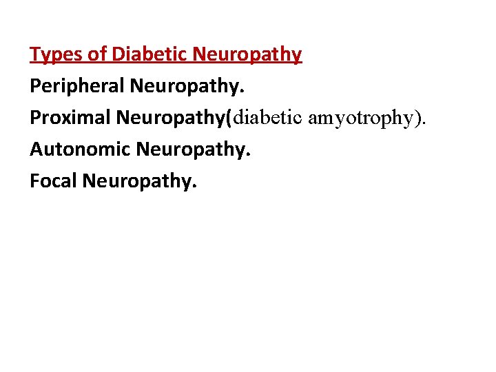 Types of Diabetic Neuropathy Peripheral Neuropathy. Proximal Neuropathy(diabetic amyotrophy). Autonomic Neuropathy. Focal Neuropathy. 