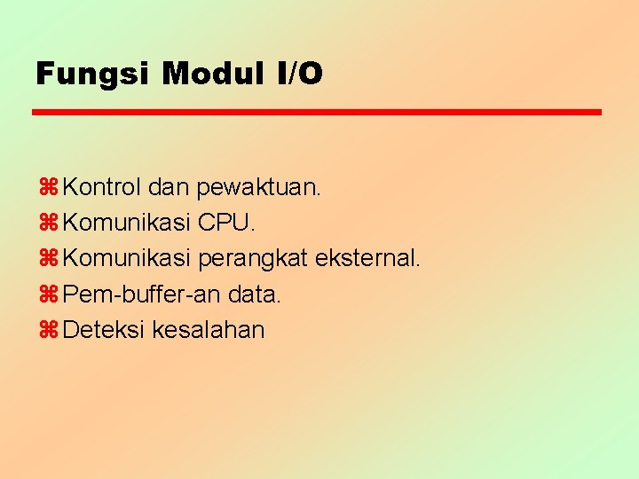 Fungsi Modul I/O z Kontrol dan pewaktuan. z Komunikasi CPU. z Komunikasi perangkat eksternal.