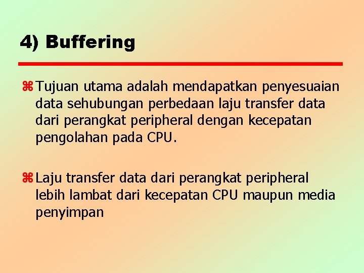 4) Buffering z Tujuan utama adalah mendapatkan penyesuaian data sehubungan perbedaan laju transfer data 4) Buffering z Tujuan utama adalah mendapatkan penyesuaian data sehubungan perbedaan laju transfer data