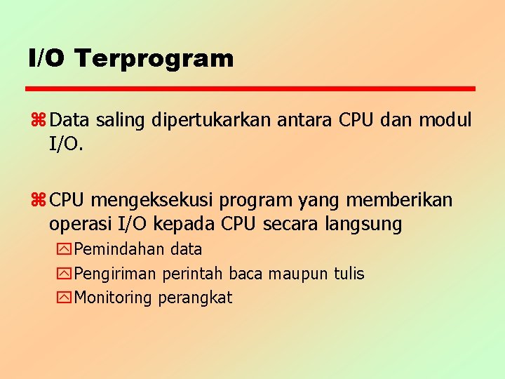 I/O Terprogram z Data saling dipertukarkan antara CPU dan modul I/O. z CPU mengeksekusi