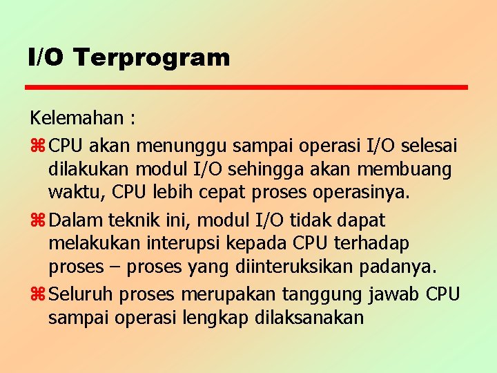 I/O Terprogram Kelemahan : z CPU akan menunggu sampai operasi I/O selesai dilakukan modul