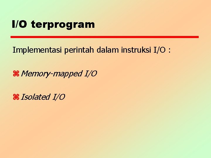 I/O terprogram Implementasi perintah dalam instruksi I/O : z Memory-mapped I/O z Isolated I/O I/O terprogram Implementasi perintah dalam instruksi I/O : z Memory-mapped I/O z Isolated I/O