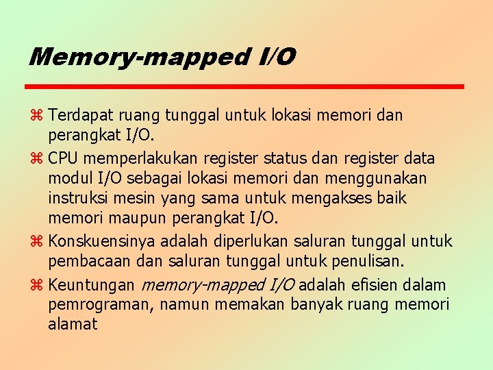 Memory-mapped I/O z Terdapat ruang tunggal untuk lokasi memori dan perangkat I/O. z CPU