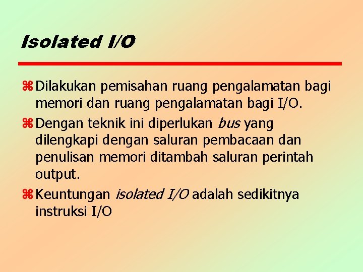 Isolated I/O z Dilakukan pemisahan ruang pengalamatan bagi memori dan ruang pengalamatan bagi I/O.