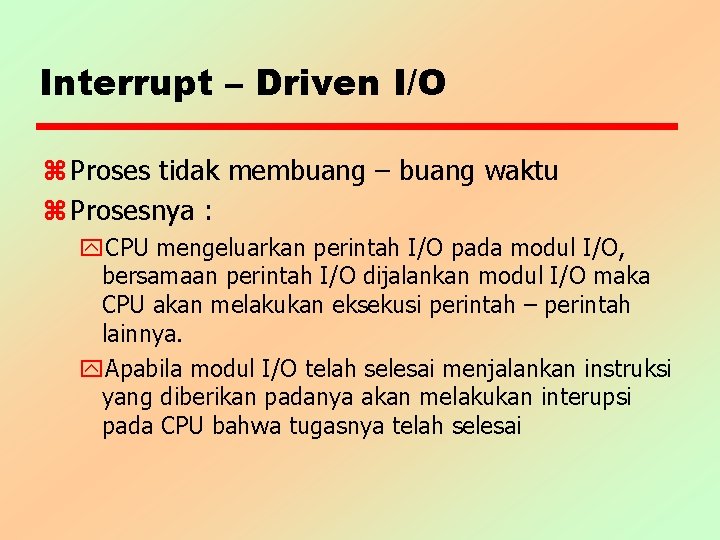 Interrupt – Driven I/O z Proses tidak membuang – buang waktu z Prosesnya : Interrupt – Driven I/O z Proses tidak membuang – buang waktu z Prosesnya :
