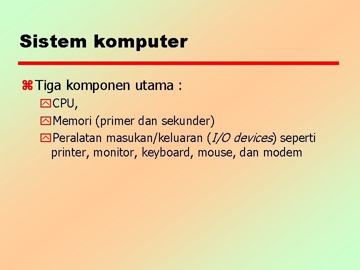 Sistem komputer z Tiga komponen utama : y. CPU, y. Memori (primer dan sekunder)
