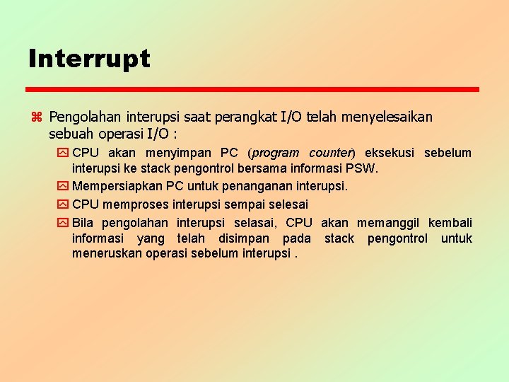 Interrupt z Pengolahan interupsi saat perangkat I/O telah menyelesaikan sebuah operasi I/O : y Interrupt z Pengolahan interupsi saat perangkat I/O telah menyelesaikan sebuah operasi I/O : y