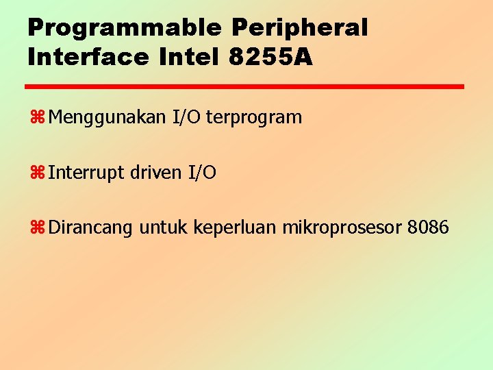 Programmable Peripheral Interface Intel 8255 A z Menggunakan I/O terprogram z Interrupt driven I/O